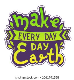 Vector poster with phrase and decorative elements. Make every day Earth day. 
Postcard to the Earth Day