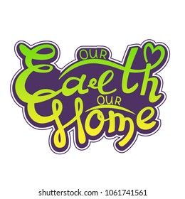 Vector poster with phrase and decorative elements. Our Earth our home. Postcard to the Earth Day