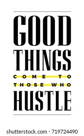 Vector poster with the phrase "Good Things Come To Those Who Hustle". Motivation Poster for office and home. Me Awesome Design for t-shirt and print.