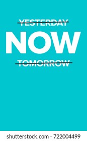 Vector poster with the phrase "NOW". A Motivational Poster for office and home decor. Design for t-shirt and print. Yesterday Now Tomorrow Poster