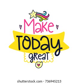 Vector poster with phrase, rainbow, star and decor elements. Typography card, color image. Make today great. Design for t-shirt and prints.
