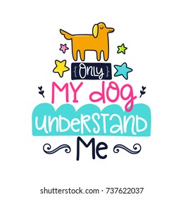 Vector poster with phrase, rstars, animal and decor elements. Typography card, color image. Only my dog understand me. Design for t-shirt and prints.