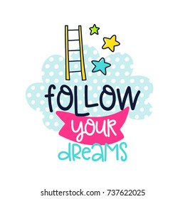 Vector poster with phrase, stairs, stars, cloud and decor elements. Typography card, color image. Follow your dreams. Design for t-shirt and prints.