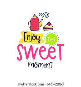 Vector poster with phrase, tea, cake and decor elements. Typography card, color image. Enjoy this sweet moment. Design for t-shirt and prints.