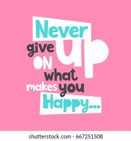 Vector poster with phrase. Typography card, image with lettering. Color quote, design for t-shirt and prints. Never give up on what makes you happy.