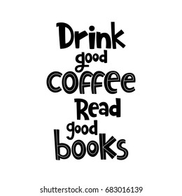 Vector poster with phrase. Typography isolated card, image with lettering. Black quote on white background. Design for t-shirt and prints. Drink good coffee. Read good books.