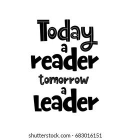 Vector poster with phrase. Typography isolated card, image with lettering. Black quote on white background. Design for t-shirt and prints. Today a reader tomorrow a leader.