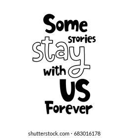 Vector poster with phrase. Typography isolated card, image with lettering. Black quote on white background. Design for t-shirt and prints. Some stories stay with us Forever.