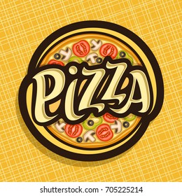 Vector poster for Pizza: label with whole italian vegetarian pizza top view, sliced mushrooms, tomato, bell pepper and olives, logo with original font pizza on abstract background for restaurant menu.