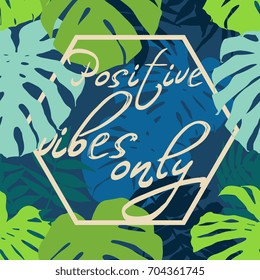 Vector poster "Positive vibes only" with trendy tropical leaves and geometrical frame