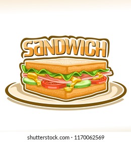 Vector poster for Sandwich, between square slices of wheat bread fresh lettuce, french ham, tomato and cucumber, original typeface for word sandwich, design logo for fast food cafe menu.