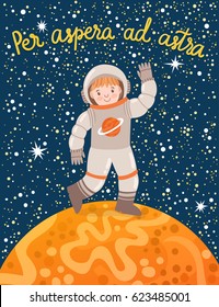 Vector poster with smiling astronaut, planet, starry sky and hand written Latin phrase "Through hardships to the stars". Cute cartoon character in the space.