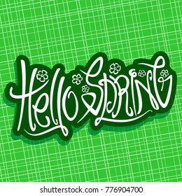 Vector poster for Spring season, original handwritten font for words hello spring, creative hand lettering typography, cut paper spring sign with flowers on green background, art sketch for springtime