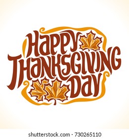 Vector poster for Thanksgiving holiday: vintage autumn logo with maple leaves on white background for thanksgiving, original handwritten font for text happy thanksgiving day, hand lettering typography