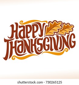 Vector poster for Thanksgiving holiday: vintage autumn logo with oak leaves on white background for thanksgiving day, original handwritten font for text happy thanksgiving, hand lettering typography.