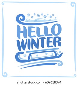 Vector poster for Winter: christmas snowfall, blue title text - hello winter, child's sled on snowflakes or kids sledge, clip art symbol snow season of year on white background, xmas snowy weather.