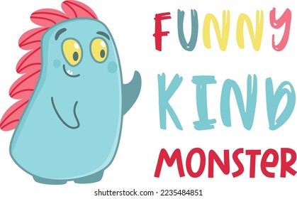 Vector print for children's products. Cute kindly monster. Inscription funny kind monster. 