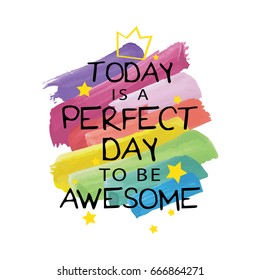 Vector print design / Inspirational quote / Inspirational motivational quote / Today is a perfect day to be awesome