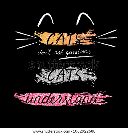 Vector print for t-shirt. Cute design for screen-printing press, two or 4 colour print. Glitter and any color. Slogan Cats don't ask questions cats understand. For textile clothes in fashion. 