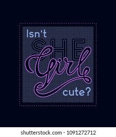 Vector print is for t-shirt. Graphic design  for screen-printing press in typography. There is a stylized word and slogan: Is not she cute? Can be used for denim and knitwear clothes in fashion. 