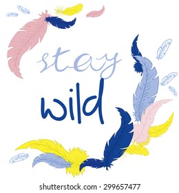 vector printable hand drawn illustration with feather frame and label "stay wild". Can be printed on t-shirt, diary, pillow or poster