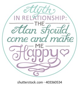Vector psychology illustration with hand-drawn lettering "Myth in relationship: the man should come and make me happy"  inscription for card, prints and posters. Calligraphic design. Lettering