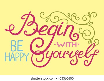 Vector psychology illustration with hand-drawn lettering "Begin with yourself. Be happy"  inscription for card, prints and posters. Calligraphic design. Lettering