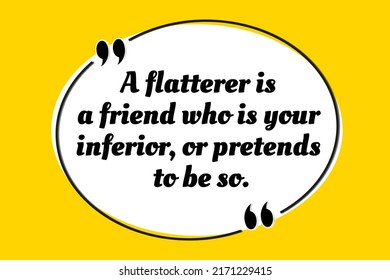 Vector quotation. A flatterer is a friend who is your inferior, or pretends to be so. Aristotle (384 BCE - 322 BCE)