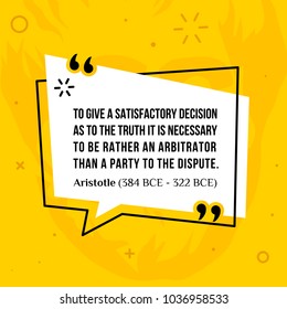 Vector quotation. To give a satisfactory decision as to the truth it is necessary to be rather an arbitrator than a party to the dispute. Aristotle (384 BCE - 322 BCE)