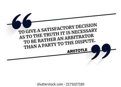 Vector quotation. To give a satisfactory decision as to the truth it is necessary to be rather an arbitrator than a party to the dispute. Aristotle (384 BCE - 322 BCE)