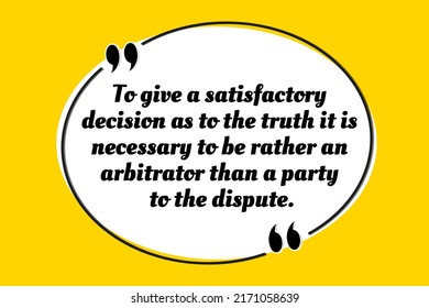 Vector quotation. To give a satisfactory decision as to the truth it is necessary to be rather an arbitrator than a party to the dispute. Aristotle (384 BCE - 322 BCE)