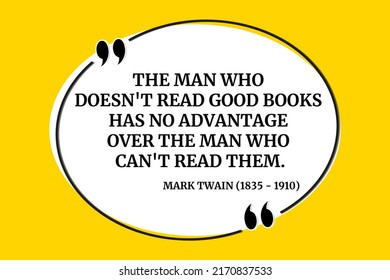 Vector quotation. The man who doesn't read good books has no advantage over the man who can't read them. Mark Twain (1835 - 1910)