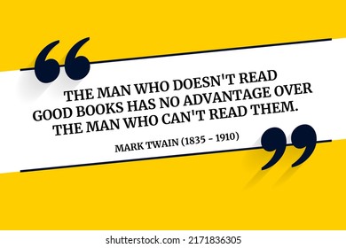 Vector quotation. The man who doesn't read good books has no advantage over the man who can't read them. Mark Twain (1835 - 1910)