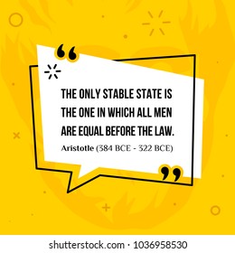 Vector quotation. The only stable state is the one in which all men are equal before the law. Aristotle (384 BCE - 322 BCE)