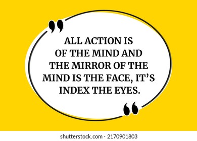 Vector quote. All action is of the mind and the mirror of the mind is the face, its index the eyes.