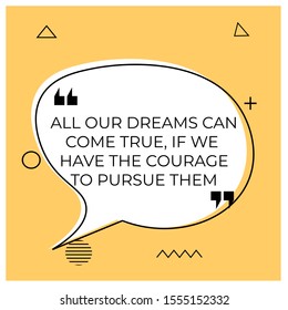 Vector quote. ALL OUR DREAMS CAN COME TRUE, IF WE HAVE THE COURAGE TO PURSUE THEM
