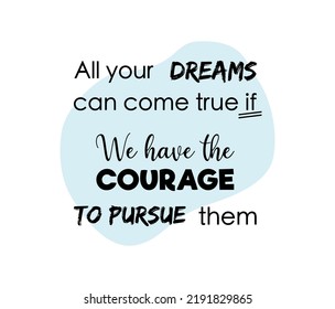 vector quote, all your dreams can come true if we have the courage to pursue them