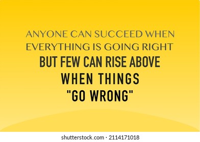 Vector quote, anyone can succeed when everything is going right but few can rise above when things go wrong