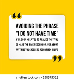 Vector quote. Avoiding the phrase "I do not have time" will soon help you to realize that you do have the time needed for just about anything you choose to accomplish in life.