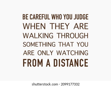 Vector quote, be careful who you judge when they are walking through something that you are only watching from a distance