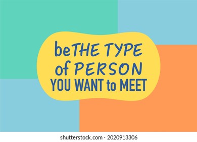 Vector quote, be the type of person you want to meet