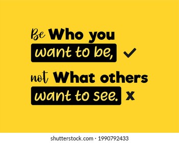 Vector quote, be who you want to be not what others want to see