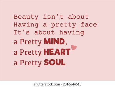 Vector quote, beauty isn't about having a pretty face, it's about having a pretty mind, pretty heart and a pretty soul