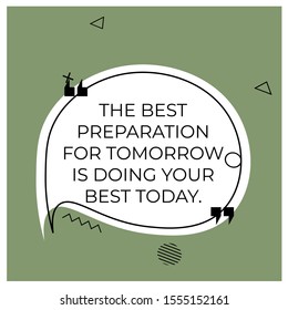 Vector quote. THE BEST PREPARATION FOR TOMORROW IS DOING YOUR BEST TODAY.