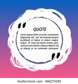 Vector Quote Box. Painted round shape with distress texture and torn edges. Brush stroke frame for your text. White grunge speech bubble. Artistic label, badge, poster. Isolated on gradient background