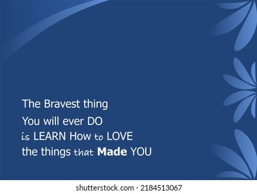 Vector quote, the bravest thing you will ever do is learn how to love the things that made you