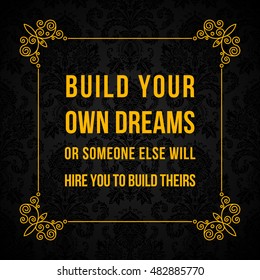 Vector quote. Build your own dreams or someone else will hire you to build theirs.
