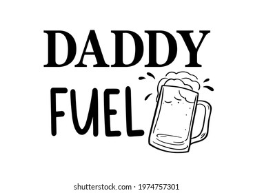 Vector quote Daddy Fuel with beer glassware for celebrate Fathers day, Dad birthday, present. Sarcastic funny quote with beer isolated on white background. 