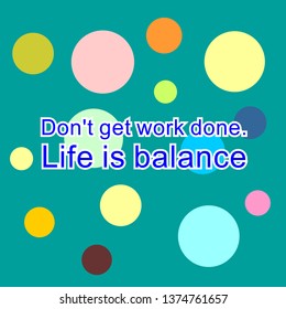 Vector quote. Do not get work done. life is balance.