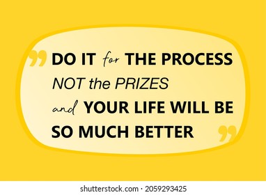 Vector quote, do it for the process not the prizes and your life will be so much better